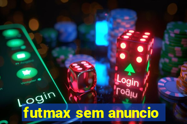 futmax sem anuncio